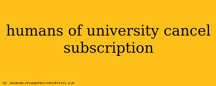 humans of university cancel subscription