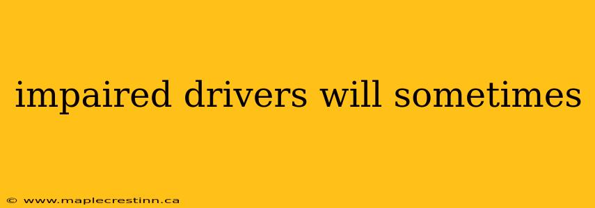 impaired drivers will sometimes