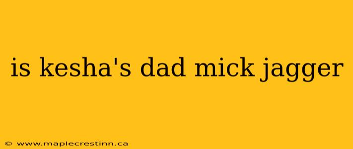 is kesha's dad mick jagger