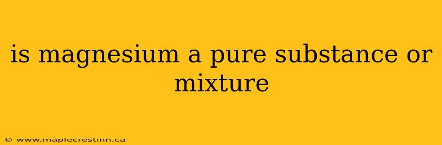 is magnesium a pure substance or mixture