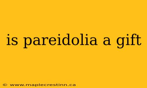 is pareidolia a gift