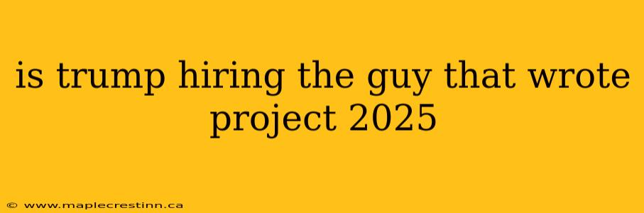 is trump hiring the guy that wrote project 2025