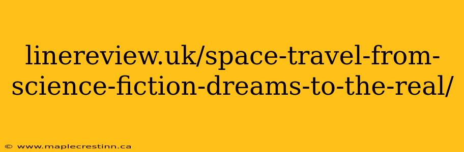linereview.uk/space-travel-from-science-fiction-dreams-to-the-real/