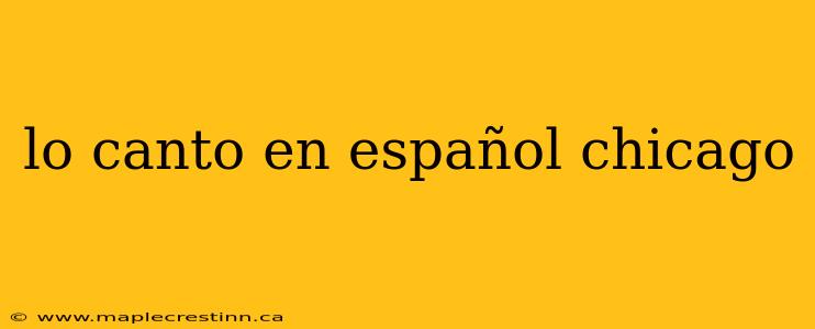 lo canto en español chicago
