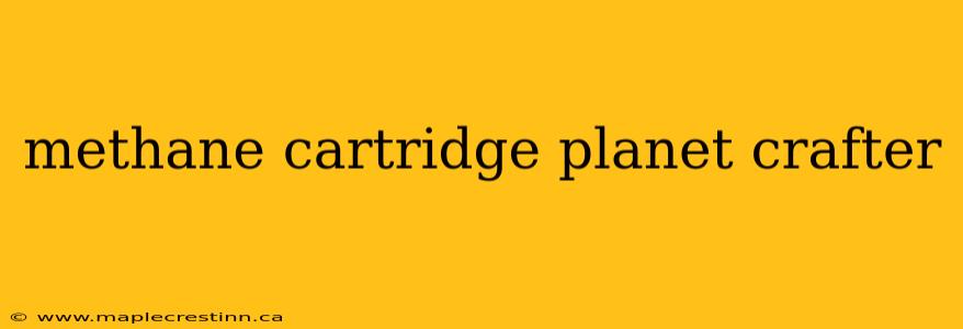 methane cartridge planet crafter
