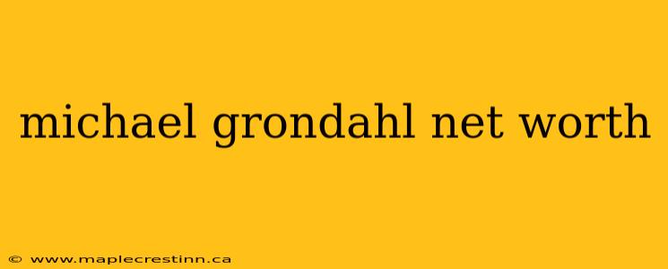 michael grondahl net worth