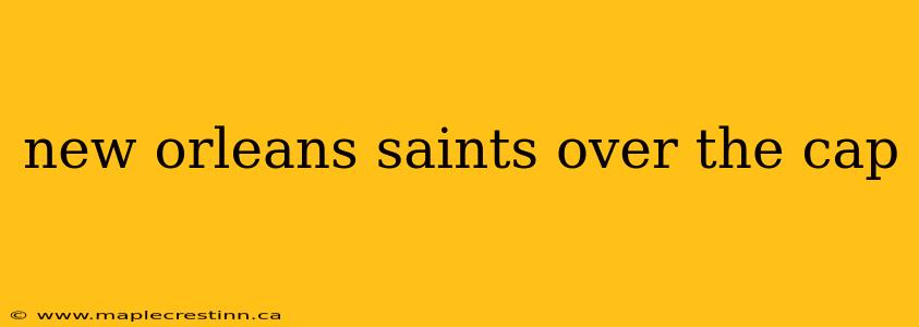 new orleans saints over the cap