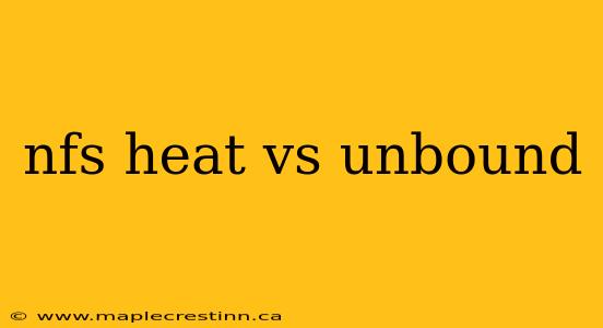 nfs heat vs unbound