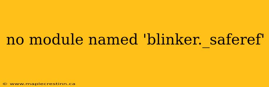 no module named 'blinker._saferef'