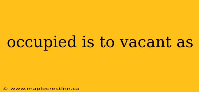 occupied is to vacant as