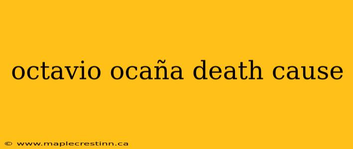 octavio ocaña death cause