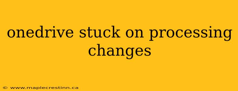 onedrive stuck on processing changes