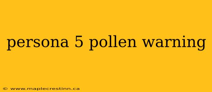 persona 5 pollen warning