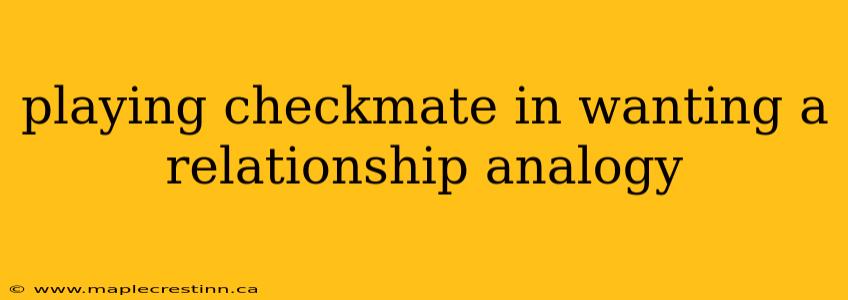 playing checkmate in wanting a relationship analogy