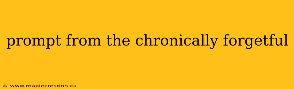 prompt from the chronically forgetful