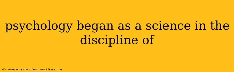 psychology began as a science in the discipline of