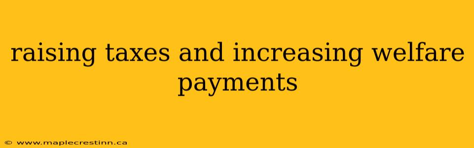 raising taxes and increasing welfare payments