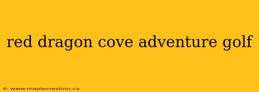 red dragon cove adventure golf