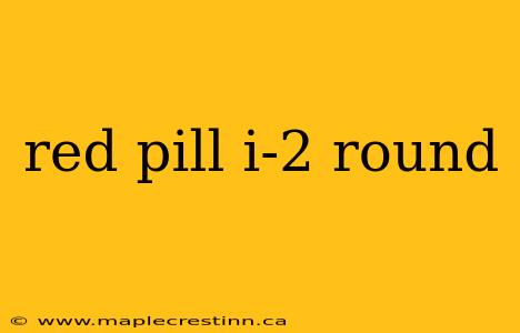 red pill i-2 round