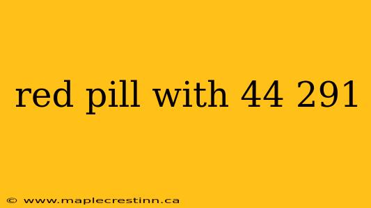 red pill with 44 291