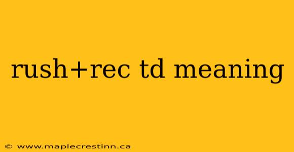 rush+rec td meaning