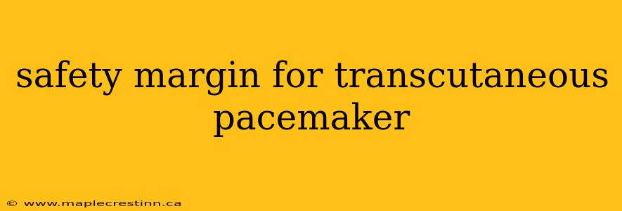 safety margin for transcutaneous pacemaker