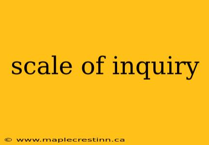 scale of inquiry