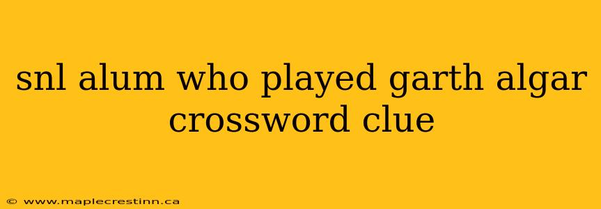 snl alum who played garth algar crossword clue