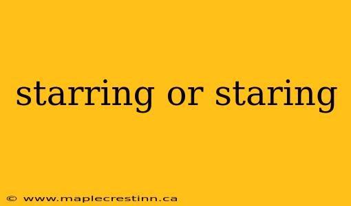 starring or staring