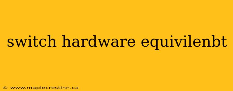switch hardware equivilenbt