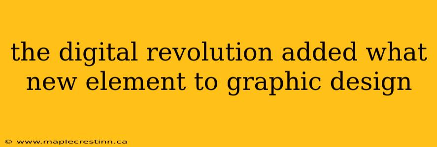 the digital revolution added what new element to graphic design