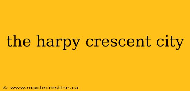 the harpy crescent city