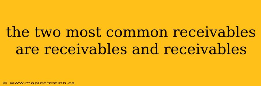 the two most common receivables are receivables and receivables