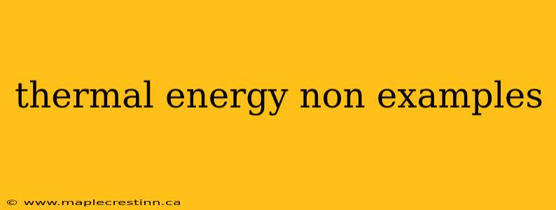 thermal energy non examples