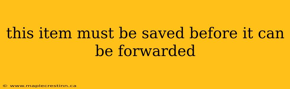 this item must be saved before it can be forwarded