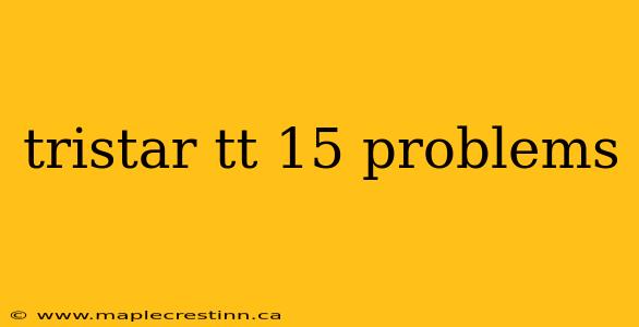 tristar tt 15 problems