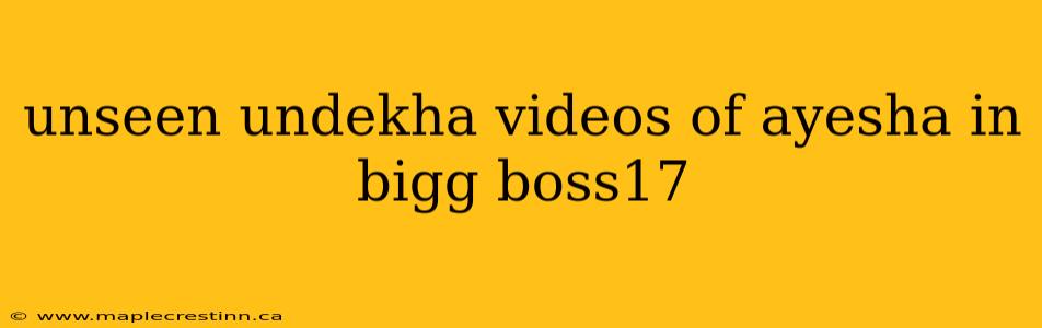 unseen undekha videos of ayesha in bigg boss17