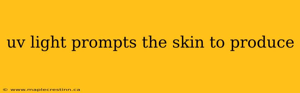 uv light prompts the skin to produce