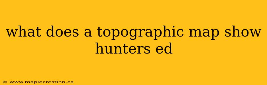 what does a topographic map show hunters ed