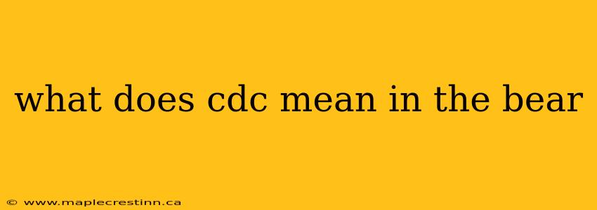 what does cdc mean in the bear