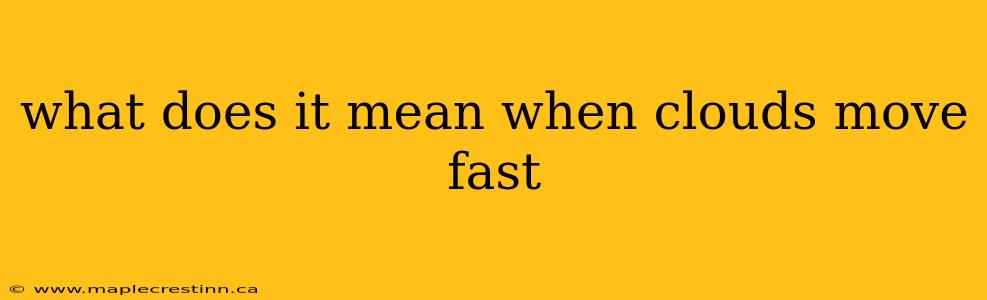 what does it mean when clouds move fast