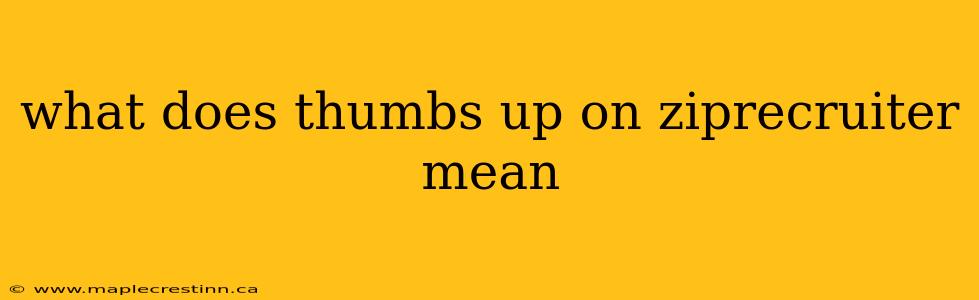 what does thumbs up on ziprecruiter mean