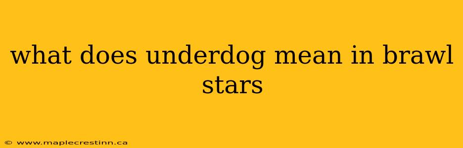 what does underdog mean in brawl stars