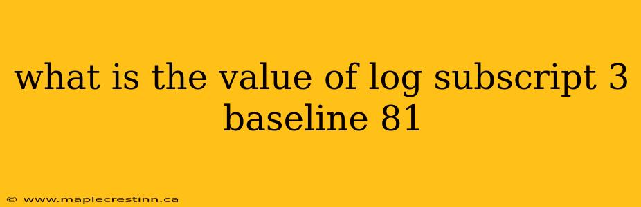 what is the value of log subscript 3 baseline 81