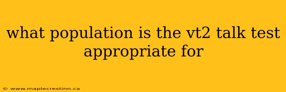 what population is the vt2 talk test appropriate for