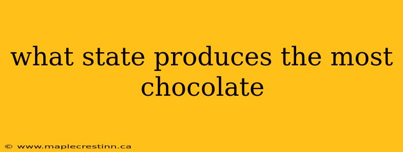 what state produces the most chocolate