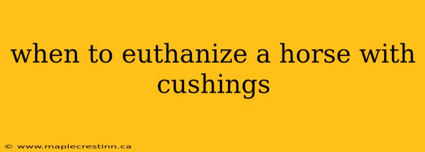 when to euthanize a horse with cushings