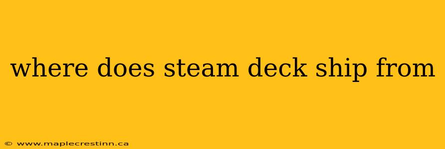 where does steam deck ship from