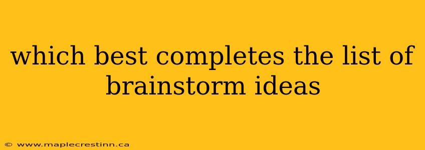 which best completes the list of brainstorm ideas