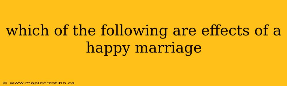 which of the following are effects of a happy marriage
